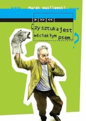 Czy sztuka może być wściekłym psem?. Autor: Marek Wasilewski. SmakLiter.pl Okładka książki Czy sztuka może być wściekłym psem?