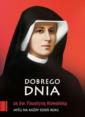 Dobrego dnia ze św. Faustyną Kowalską. Autor: praca zbiorowa. SmakLiter.pl Okładka książki Dobrego dnia ze św. Faustyną Kowalską
