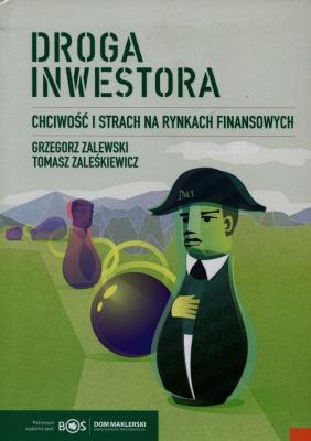 Droga inwestora Chciwość i strach na rynkach finansowych. Autor: Zalewski Grzegorz, Zaleśkiewicz Tomasz. SmakLiter.pl Okładka książki Droga inwestora Chciwość i strach na rynkach finansowych