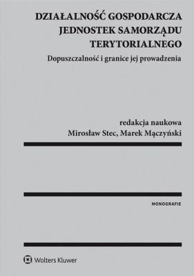 Działalność gospodarcza jednostek samorządu terytorialnego. Autor: Marek Mączyński  (red. nauk.), Stec Mirosław. SmakLiter.pl Okładka książki Działalność gospodarcza jednostek samorządu terytorialnego