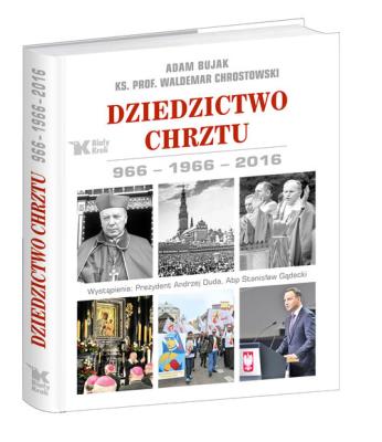 Dziedzictwo Chrztu 966-1966-2016. Autor: Bujak Adam, Chrostowski Waldemar. SmakLiter.pl Okładka książki Dziedzictwo Chrztu 966-1966-2016