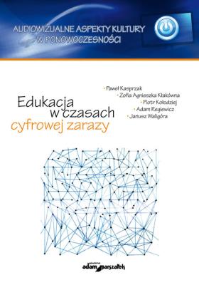 Edukacja w czasach cyfrowej zarazy. Autor: Kasprzak Paweł, Kłakówna Zofia Agnieszka, Regiewicz Adam, Waligóra Janusz. SmakLiter.pl Okładka książki Edukacja w czasach cyfrowej zarazy