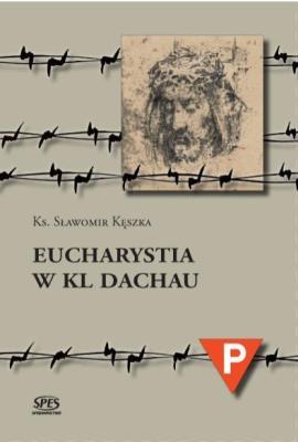 Eucharystia w Kl Dachau. Autor: Ks. Sławomir Kęszka. SmakLiter.pl Okładka książki Eucharystia w Kl Dachau