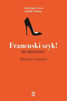 Francuski szyk na obcasach. Wszystko o butach. Autor: Thomas Isabelle. SmakLiter.pl Okładka książki Francuski szyk na obcasach. Wszystko o butach