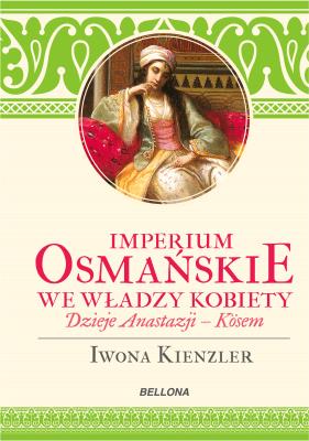 Imperium Osmańskie we władzy kobiet. Autor: Iwona Kienzler. SmakLiter.pl Okładka książki Imperium Osmańskie we władzy kobiet