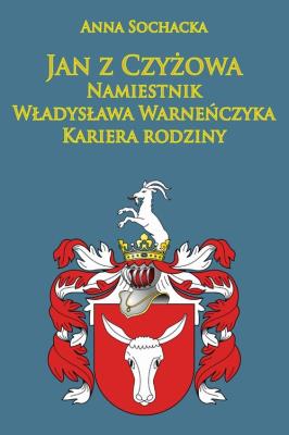 Okładka książki Jan z Czyżowa namiestnik Władysława Warneńczyka.