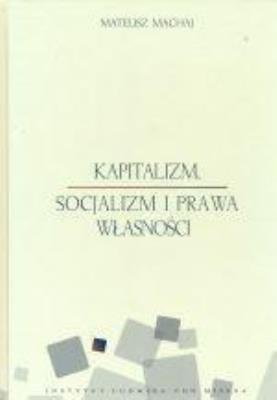 Kapitalizm, socjalizm i prawa własności. Autor: Mateusz Machaj (red.). SmakLiter.pl Okładka książki Kapitalizm, socjalizm i prawa własności