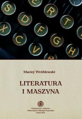 Literatura i maszyna. Autor: Wróblewski Maciej. SmakLiter.pl Okładka książki Literatura i maszyna