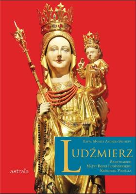 Ludźmierz. Sanktuarium Matki Bożej Ludźmierskiej Królowej Podhala. Autor: Monita Rafał, Skorupa Andrzej. SmakLiter.pl Okładka książki Ludźmierz. Sanktuarium Matki Bożej Ludźmierskiej Królowej Podhala
