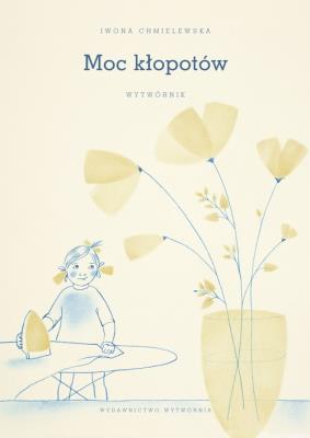 Moc kłopotów. Wytwórnik. Autor: Iwona Chmielewska. SmakLiter.pl Okładka książki Moc kłopotów. Wytwórnik