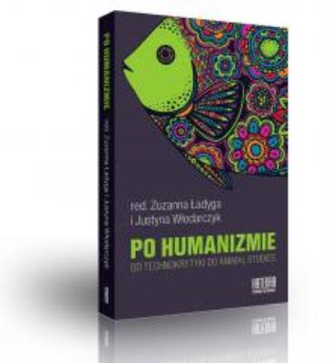 Po humanizmie. Od technokrytyki do animal studies. Autor: Zuzanna Ładyga (red.), Justyna Włodarczyk (red.). SmakLiter.pl Okładka książki Po humanizmie. Od technokrytyki do animal studies
