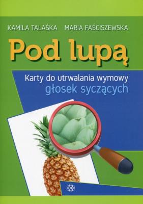 Pod lupą Karty do utrwalania wymowy głosek syczących. Autor: Talaśka Kamila, Maria Faściszewska. SmakLiter.pl Okładka książki Pod lupą Karty do utrwalania wymowy głosek syczących