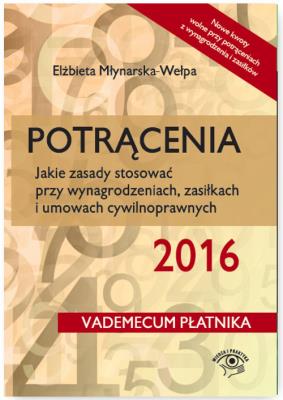 Potrącenia 2016 Jakie zasady stosować przy wynagrodzeniach, zasiłkach i umowach cywilnoprawnych. Autor: Młynarska-Wełpa Elżbieta. SmakLiter.pl Okładka książki Potrącenia 2016 Jakie zasady stosować przy wynagrodzeniach, zasiłkach i umowach cywilnoprawnych