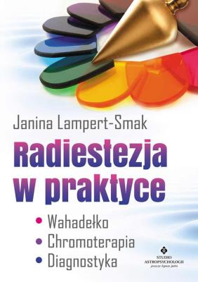 Radiestezja w praktyce. Wahadełko, chromoterapia... Autor: Janina Lampert- Smak. SmakLiter.pl Okładka książki Radiestezja w praktyce. Wahadełko, chromoterapia..