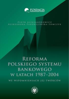 Okładka książki Reforma polskiego systemu bankowego w latach 1987-2004 we wspomnieniach jej twórców