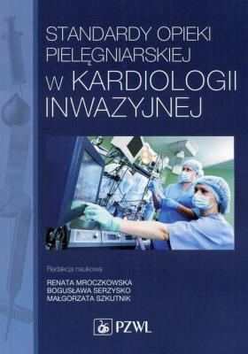 Standardy opieki pielęgniarskiej w kardiologii inwazyjnej. Autor: Mroczkowska Renata. SmakLiter.pl Okładka książki Standardy opieki pielęgniarskiej w kardiologii inwazyjnej