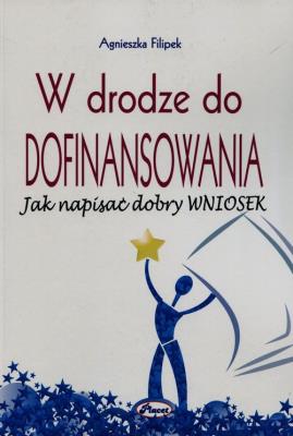 W drodze do dofinansowania Jak napisać dobry wniosek. Autor: Filipek Agnieszka. SmakLiter.pl Okładka książki W drodze do dofinansowania Jak napisać dobry wniosek