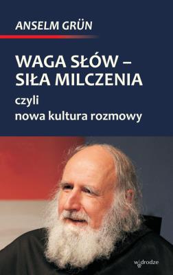Waga słów - siła milczenia, czyli nowa kultura rozmowy. Autor: Anselm Grun. SmakLiter.pl Okładka książki Waga słów - siła milczenia, czyli nowa kultura rozmowy