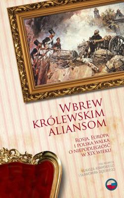 Wbrew królewskim aliansom. Wydawca: Centrum Polsko-Rosyjskiego Dialogu i Porozumienia. SmakLiter.pl Opakowanie Wbrew królewskim aliansom