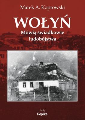 Wołyń Mówią świadkowie ludobójstwa. Autor: Koprowski Marek A., Marta Akuszewska. SmakLiter.pl Okładka książki Wołyń Mówią świadkowie ludobójstwa