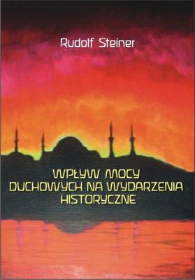 Wpływ mocy duchowych na wydzarzenia historyczne. Autor: Rudolf Steiner. SmakLiter.pl Okładka książki Wpływ mocy duchowych na wydzarzenia historyczne