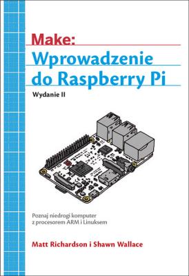 Wprowadzenie do Raspberry Pi. Autor: Richardson Matt, Shawn Wallace. SmakLiter.pl Okładka książki Wprowadzenie do Raspberry Pi