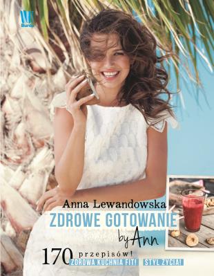 Zdrowe gotowanie by Ann. Autor: Anna Lewandowska. SmakLiter.pl Okładka książki Zdrowe gotowanie by Ann