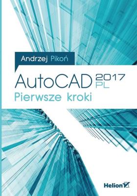AutoCAD 2017 PL Pierwsze kroki. Autor: Pikoń Andrzej. SmakLiter.pl Okładka książki AutoCAD 2017 PL Pierwsze kroki