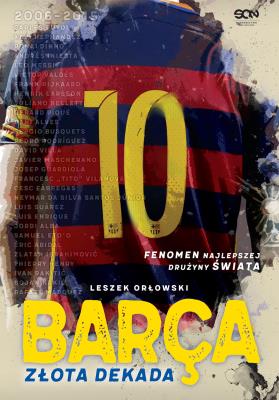 Barca. Złota dekada. Autor: Leszek Orłowski. SmakLiter.pl Okładka książki Barca. Złota dekada