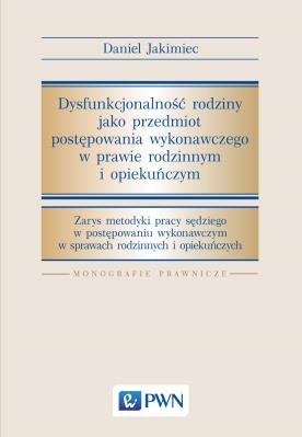 Dysfunkcjonalność rodziny jako przedmiot postępowania wykonawczego w prawie rodzinnym i opiekuńczym. Autor: Jakimiec Daniel. SmakLiter.pl Okładka książki Dysfunkcjonalność rodziny jako przedmiot postępowania wykonawczego w prawie rodzinnym i opiekuńczym