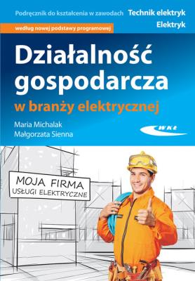 Działalność gospodarcza w branży elektrycznej. Autor: Michalak Maria, Sienna Małgorzata. SmakLiter.pl Okładka książki Działalność gospodarcza w branży elektrycznej