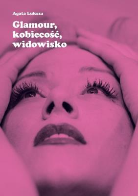 Glamour, kobiecość, widowisko. Autor: Łuksza Agata. SmakLiter.pl Okładka książki Glamour, kobiecość, widowisko
