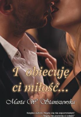 I obiecuję ci miłość.... Autor: Marta W. Staniszewska. SmakLiter.pl Okładka książki I obiecuję ci miłość...