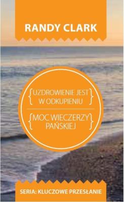 Kluczowe przesłanie. Uzdrowienie jest w odkupieniu. Autor: Randy Clark. SmakLiter.pl Okładka książki Kluczowe przesłanie. Uzdrowienie jest w odkupieniu