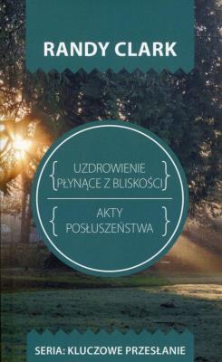 Kluczowe przesłanie. Uzdrowienie płynące z blisko.. Autor: Randy Clark. SmakLiter.pl Okładka książki Kluczowe przesłanie. Uzdrowienie płynące z blisko.