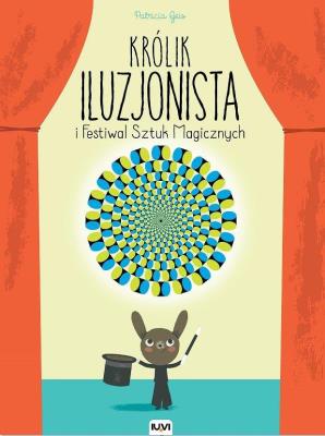 Królik Iluzjonista i Festiwal Sztuk Magicznych. Autor: Geis Patricia. SmakLiter.pl Okładka książki Królik Iluzjonista i Festiwal Sztuk Magicznych