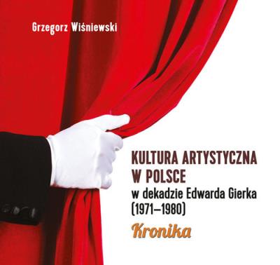 Kultura artystyczna w Polsce w dekadzie Edwarda Gierka (1971-1980). Autor: Wiśniewski Grzegorz. SmakLiter.pl Okładka książki Kultura artystyczna w Polsce w dekadzie Edwarda Gierka (1971-1980)