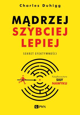 Mądrzej, szybciej, lepiej. Autor: Charles Duhigg. SmakLiter.pl Okładka książki Mądrzej, szybciej, lepiej