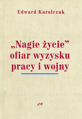 Nagie życie'' ofiar wyzysku pracy i wojny. Autor: Karolczuk Edward. SmakLiter.pl Okładka książki Nagie życie'' ofiar wyzysku pracy i wojny