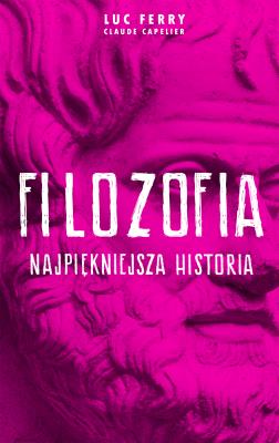 Najpiękniejsza historia filozofii. Autor: Luc Ferry. SmakLiter.pl Okładka książki Najpiękniejsza historia filozofii