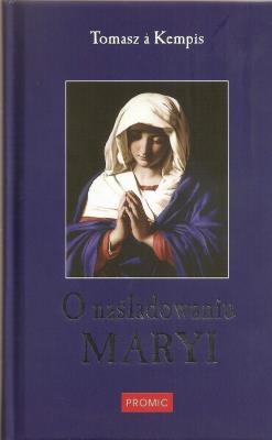 O naśladowaniu Maryi. Autor: Tomasz A. Kempis. SmakLiter.pl Okładka książki O naśladowaniu Maryi