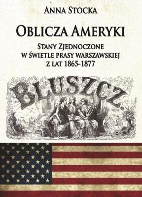 Okładka książki Oblicza Ameryki Stany Zjednoczone w świetle prasy warszawskiej z lat 1865-1877