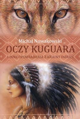 Oczy kuguara i inne opowiadania z krainy Indian. Autor: Nowakowski Michał. SmakLiter.pl Okładka książki Oczy kuguara i inne opowiadania z krainy Indian