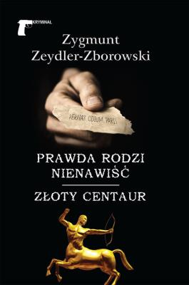 Prawda rodzi nienawiść Złoty centaur. Autor: Zeydler-Zborowski Zygmunt. SmakLiter.pl Okładka książki Prawda rodzi nienawiść Złoty centaur