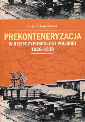 Prekonteneryzacja w II Rzeczypospolitej.... Autor: Lewandowski Krzysztof. SmakLiter.pl Okładka książki Prekonteneryzacja w II Rzeczypospolitej...