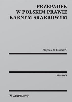 Przepadek w polskim prawie karnym skarbowym. Autor: Błaszczyk Magdalena. SmakLiter.pl Okładka książki Przepadek w polskim prawie karnym skarbowym