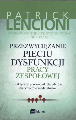 Przezwyciężanie pięciu dysfunkcji pracy zespołowej. Autor: Patrick Lencioni. SmakLiter.pl Okładka książki Przezwyciężanie pięciu dysfunkcji pracy zespołowej
