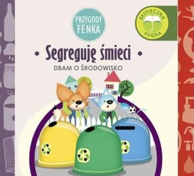 Przygody Fenka. Segreguję śmieci. Autor: Magdalena Gruca, Ewa Zontek. SmakLiter.pl Okładka książki Przygody Fenka. Segreguję śmieci