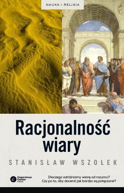 Racjonalność wiary. Autor: Stanisław Wszołek. SmakLiter.pl Okładka książki Racjonalność wiary