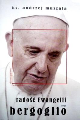 Radość Ewangelii Jorge Bergoglio. Autor: ks. Andrzej Muszala. SmakLiter.pl Okładka książki Radość Ewangelii Jorge Bergoglio